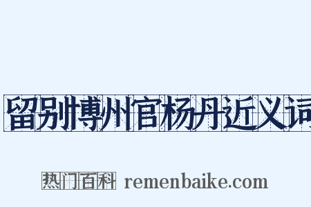 留别博州官杨丹近义词是什么意思的图片